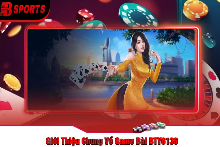 Giới Thiệu Chung Về Game Bài BTY6136