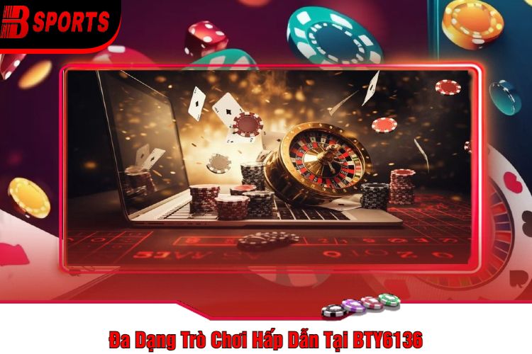 Đa Dạng Trò Chơi Hấp Dẫn Tại BTY6136