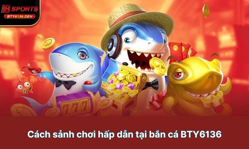 cac-sanh-choi-hap-dan-tai-ban-ca-bty6136